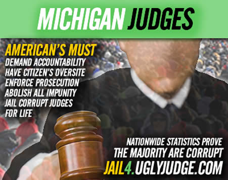 Michigan Jail 4 Judges Exposing the Scum that robs us of any justice